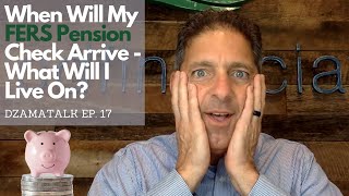 When Will My FERS Pension Check Arrive - What Will I Live On? - DzamaTalk Ep. 17