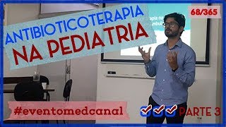 Antibioticoterapia na Pediatria (Parte 3) | EVENTO MEDCANAL | 68/365