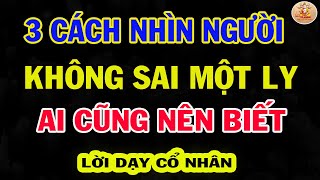 Cổ Nhân Dạy 3 CÁCH NHÌN NGƯỜI KO SAI 1 LY, Ai Cũng Nên Biết