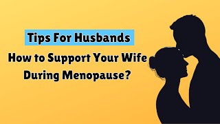 How to Support Your Wife During Menopause? Menopause Tips For Husbands