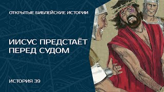 Иисус предстаёт перед судом - История 39 | Открытые Библейские Истории