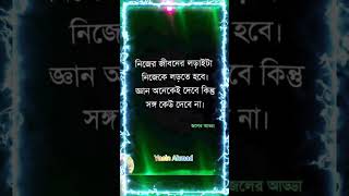 নিজের জীবনের লড়াইটা নিজেকে লড়তে হবে। জ্ঞান অনেকেই দেবে কিন্তু সঙ্গ কেউ দেবে না।