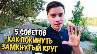 5 СОВЕТОВ КАК ВЫЙТИ ИЗ ЗАМКНУТОГО КРУГА И ИЗМЕНИТЬ ЖИЗНЬ К ЛУЧШЕМУ