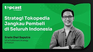 Topcast #16: Strategi Tokopedia Bantu Sellers Jangkau Seluruh Indonesia