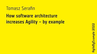 AgileByExample 2022: Tomasz Serafin - How software architecture increases Agility - by example