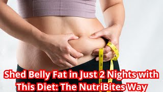 Shed Belly Fat in Just 2 Nights with This Diet: The NutriBites Way