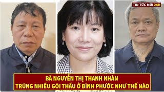 Bà Nguyễn Thị Thanh Nhàn Trúng Nhiều Gói Thầu Ở Bình Phước Như Thế Nào?