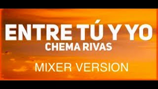 CHEMA RIVAS - ENTRE TU Y YO MIXER VERSION 2021