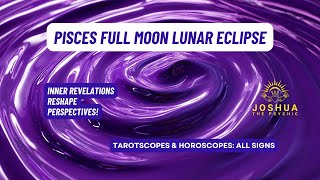 ♓ Pisces Full Moon Lunar Eclipse 2024 Horoscopes and Tarotscopes for All Signs | Joshua the Psychic