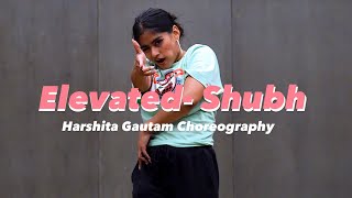 ELEVATED - SHUBH | Harshita Gautam Choreography