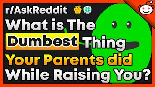 The Dumbest Thing Your Parents Did While Raising You - r/AskReddit Top Posts | Reddit Stories