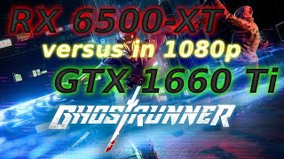 RX 6500 XT vs. GTX 1660ti - Ghostrunner - Max - 1080p