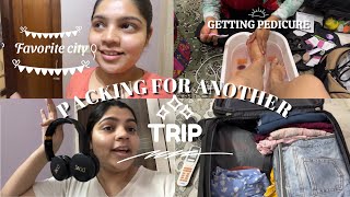 PACKING FOR A NEW TRIP | TO MY FAVOURITE CITY | 10 days vacation | getting pedicure