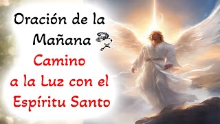 📿 Oracion de la mañana 📿 Camino a la Luz con el Espíritu Santo