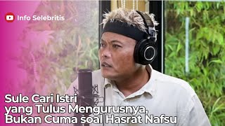 Sule Cari Istri yang Tulus Mengurusnya Bukan Cuma soal Hasrat Nafsu