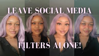 SOCIAL MEDIA FILTERS ARE NOT YOUR FRIEND