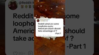 Part1 Reddit what are some loopholes everyAmerican citizen should take advantage of ?#story #reddit