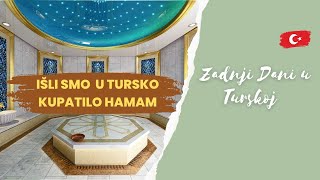 ZADNJI DANI U TURSKOJ/Idemo u Turski Hamam i Večera u  preljepom Goceku