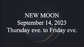 NEW MOON THURSDAY SEPTEMBER 14TH @ EVE. TO FRIDAY EVE