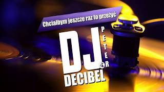 Dj Decibel & Peter - Chciałbym jeszcze raz to przeżyć