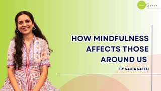 How Mindfulness Impacts Others Around You, by Sadia Saeed, Psychologist, Mindfulness Trainer