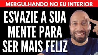 ESVAZIE A SUA MENTE PARA VOCÊ SER MAIS FELIZ | Will Nascimentto