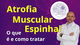 Atrofia Muscular Espinhal: O que é e Como Tratar.