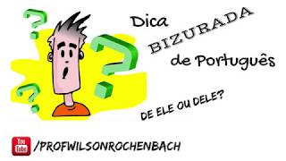 Dica Bizurada 90 ("De ele" ou "Dele")