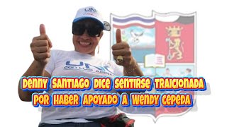 Denny Santiago dice sentirse traicionada por haber apoyado a Wendy Cepeda