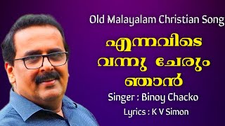 Binoy Chacko| എന്നവിടെ വന്നു ചേരും|Ennavide Vannu Cherum|Old Christian Song|Lyrics KV Simon|