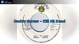 Daddy Screw - Kill Mi Dead