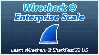 07: Wireshark at Enterprise Scale | Learn Wireshark @ SF22US