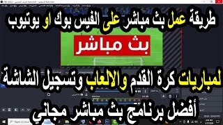 طريقة عمل بث مباشر احترافي على الفيسبوك ويوتيوب و مشاركة شاشة الكمبيوتر ومباريات كرة القدم والالعاب