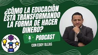 Cómo la educación está transformando la forma de hacer dinero en el mundo con Eddy Oleas