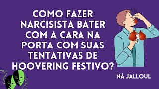 NARCISISTA E O HOOVERING NAS FESTAS. COMO FAZER DAR COM A CARA NA PORTA?