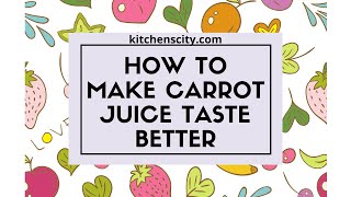 How To Make Carrot Juice Taste Better- KitchensCity