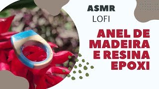 Anel de madeira e RESINA EPOXI - ASMR LoFi