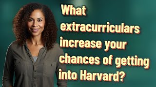 What extracurriculars increase your chances of getting into Harvard?