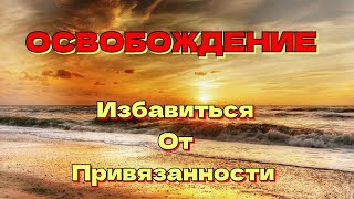 Освобождение. Избавиться от привязанности.