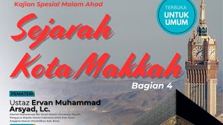 SEJARAH KOTA MAKKAH |Bagian 4 | UST. ERVAN MUHAMMAD ARSYAD, LC