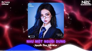 Như Một Người Dưng - Nguyễn Thạc Bảo Ngọc「 Lucy Remix 」Từng Ngày Em Vẫn Bên Anh - Nhạc Remix TikTok