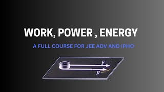 WORK,POWER,ENERGY LEC 1 / JEE ADV AND IPHO