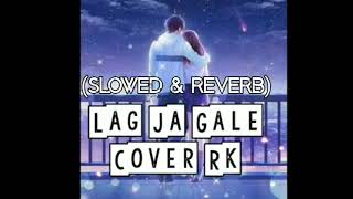 Lag Ja Gale - (Slowed & Reverb) Cover Rk (use earphones 🎧)