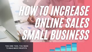 How To Increase Online Sales Small Business - The One Tool You Need To Maximize Profits