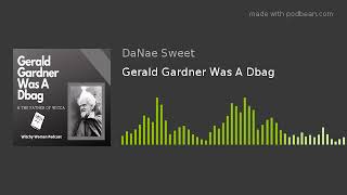 Gerald Gardner Was A Dbag