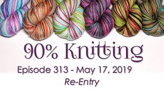 90% Knitting - Episode 313 - Re-Entry