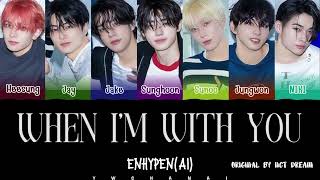 [AI COVER] ENHYPEN 'When I’m With You' Lyrics 가사 | ORIGINAL BY NCT DREAM