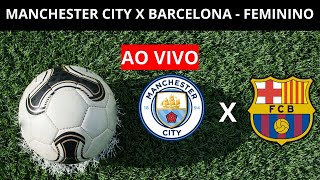 MANCHESTER CITY X BARCELONA -- FUTEBOL FEMININO