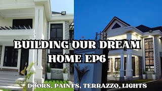 Building Our Dream Home EP6: Doors Installation| Lighting| Painting| CCTV & Electric Fence| Terrazzo