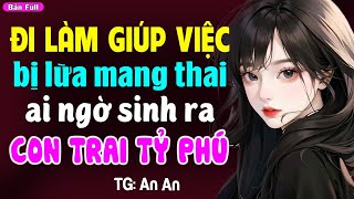 Đi làm giúp việc bị lừa mang thai ai ngờ sinh ra con trai tỷ phú: Đọc truyện ngôn tình